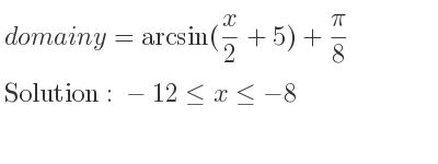 The domain of y=arcsin(x/2+5)+pi/8 is -12<= x<=-8